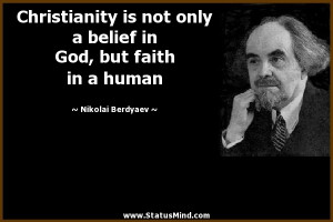 ... belief in God, but faith in a human - Nikolai Berdyaev Quotes
