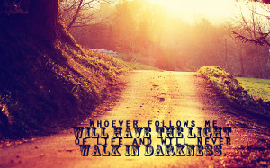 ... me will have the light of life and will never walk in darkness