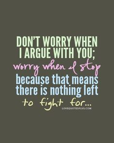 ... quotes relationship don t worry when i argue more love quote arguing