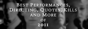 Best Performances, Directing, Quotes, Kills, and More of 2011