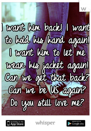 want him back! I want to hold his hand again! I want him to let me ...