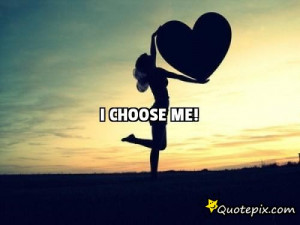 Choose Me Quotes I choose me!
