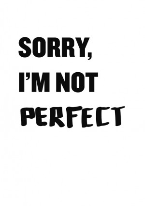 Sorry I’m Not Perfect ~ Apology Quote