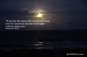 If one day the moon calls you by your name don’t be surprised ...