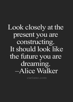 ... It should look like the future you are dreaming. - Alice Walker More