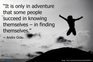 It is only in adventure that some people succeed in knowing themselves ...