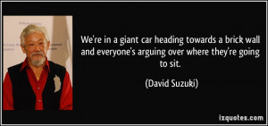 ... and everyone's arguing over where they're going to sit. - David Suzuki
