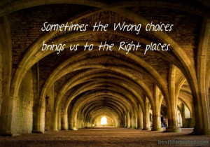 Sometimes the wrong choices brings us - Inspirational Quotes