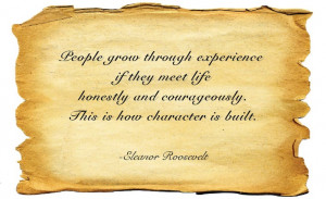 ... And Courageously. This Is How Character Is Built. - Eleanor Roosevelt