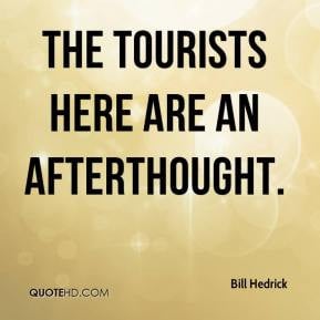 Bill Hedrick - The tourists here are an afterthought.