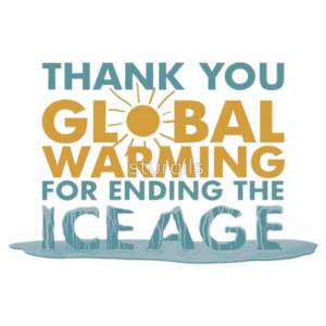 Thank You Global Warming For Ending The Ice Age Funny Shirts