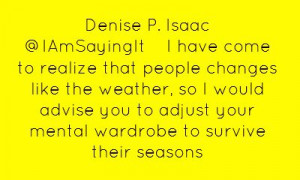 Denise P. Isaac ‏@IAmSayingItI have come to realize that people...
