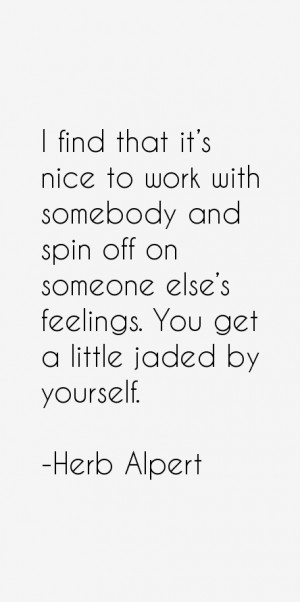 find that it's nice to work with somebody and spin off on someone ...