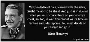 with the sabre, taught me not to be afraid. And just as in dueling ...