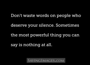 Don’t Waste Words On People Who Deserve Your Silence: Quote About ...