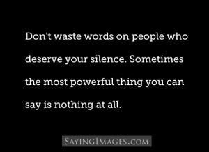 Don’t Waste Words On People Who Deserve Your Silence: Quote About ...