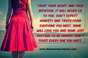 trust your heart and your intuition it will never lie