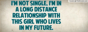 not single, I'm in a long distance relationship with this girl who ...