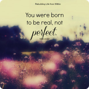 You were born to be real, not perfect