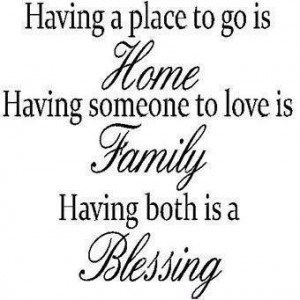 Having a place to go is home having someone to love is family having ...