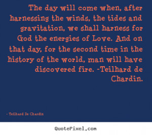 Love quote - The day will come when, after harnessing the winds, the ...