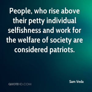 People, who rise above their petty individual selfishness and work for ...