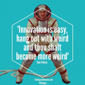 Tom Peters quote on Innovation and being weird