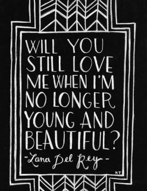 Will you still love me when I'm no longer young and beautiful? - Lana ...