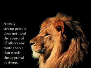 need the approval of others any more than a lion needs the approval ...