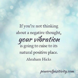 thinking about a negative thought, your vibration is going to raise ...