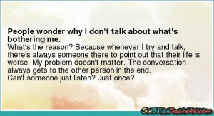 People wonder why I don't talk about what's bothering me.