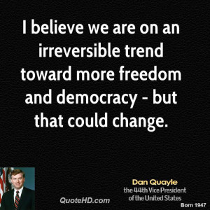 believe we are on an irreversible trend toward more freedom and ...