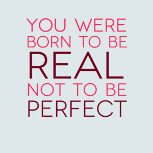 Quote 1: You were born to be real, not to be perfect.