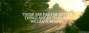 ... far better things ahead than any we leave behind - FB Timeline Cover