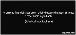 At present, financial crises occur, chiefly because the paper currency ...