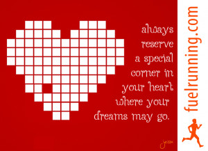 Always reserve a special corner in your heart where your dreams may go ...