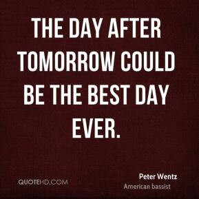 Peter Wentz - The day after tomorrow could be the best day ever.