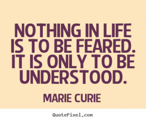 Marie Curie Quote Nothing Is to Be Feared