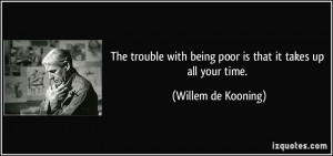 The trouble with being poor is that it takes up all your time ...