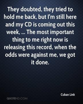 They doubted, they tried to hold me back, but I'm still here and my CD ...