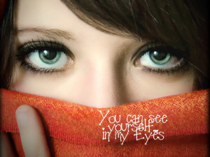 You Can See Your Self In My Eyes ~ Being In Love Quote