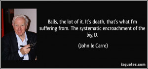 ... from. The systematic encroachment of the big D. - John le Carre