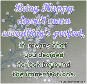 Being happy doesn’t mean everything’s perfect it….