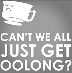 Can't we all just get oolong? #teahumor More