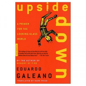 Upside Down, a Primer for The Looking-Glass World, by Eduardo Galeano