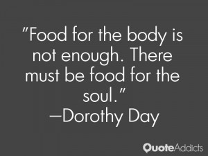 ... is not enough. There must be food for the soul.” — Dorothy Day