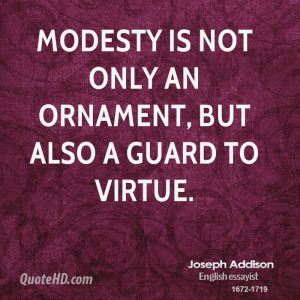 Modesty is not only an ornament, but also a guard to virtue.