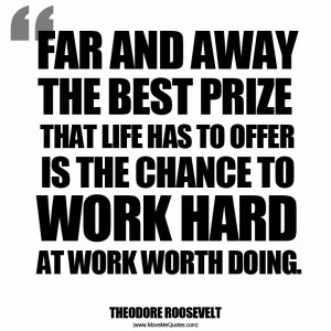 best prize that life has to offer is the chance to work hard at work ...