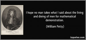 ... and dieing of men for mathematical demonstration. - William Petty