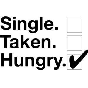 ... , Taken or Hungry... Which best Describes you Relationship Status